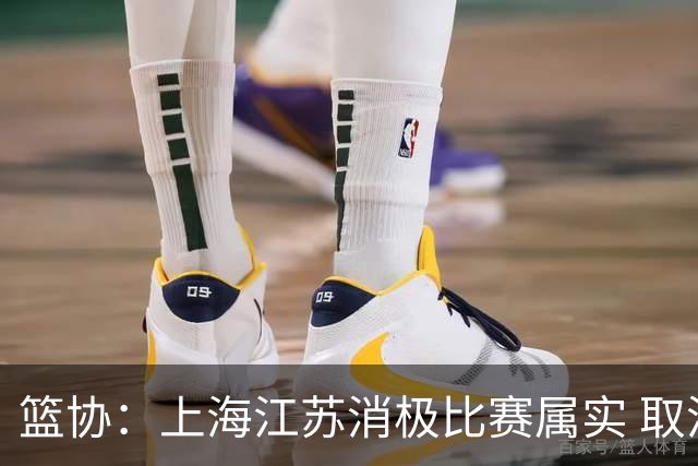 篮协：上海江苏消极比赛属实 取消本赛季资格